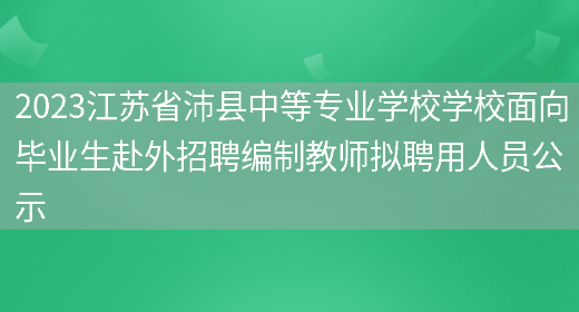 2023江苏省沛县中等专业学校学校面向毕业生赴外招聘编制教师拟聘用人员公示