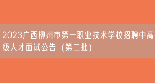 2023广西柳州市第一职业技术学校招聘中高级人才面试公告（第二批）