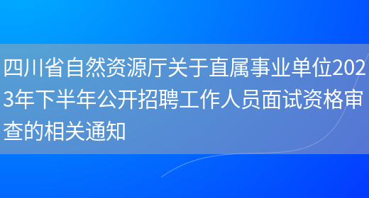 四川省自然资源厅关于直属事业单位2023年下半年公开招聘工作人员面试资格审查的相