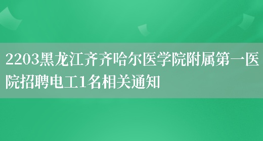 2203黑龙江齐齐哈尔医学院附属第一医院招聘电工1名相关通知