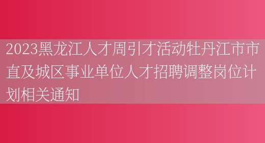 2023黑龙江人才周引才活动牡丹江市市直及城区事业单位人才招聘调整岗位计划相关通