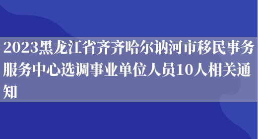 2023黑龙江省齐齐哈尔讷河市移民事务服务中心选调事业单位人员10人相关通知