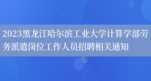 2023黑龙江哈尔滨工业大学计算学部劳务派遣岗位工作人员招聘相关通知