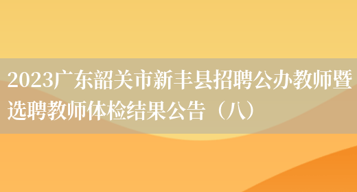 2023广东韶关市新丰县招聘公办教师暨选聘教师体检结果公告（八）