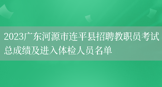 2023广东河源市连平县招聘教职员考试总成绩及进入体检人员名单
