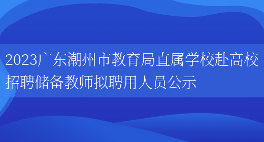 2023广东潮州市教育局直属学校赴高校招聘储备教师拟聘用人员公示