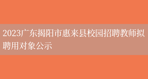2023广东揭阳市惠来县校园招聘教师拟聘用对象公示