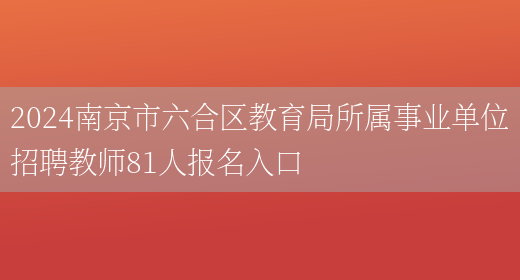 2024南京市六合区教育局所属事业单位招聘教师81人报名入口