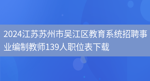 2024江苏苏州市吴江区教育系统招聘事业编制教师139人职位表下载