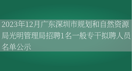 2023年12月广东深圳市规划和自然资源局光明管理局招聘1名一般专干拟聘人员名单