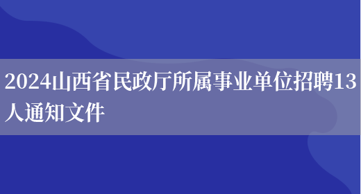 2024山西省民政厅所属事业单位招聘13人通知文件