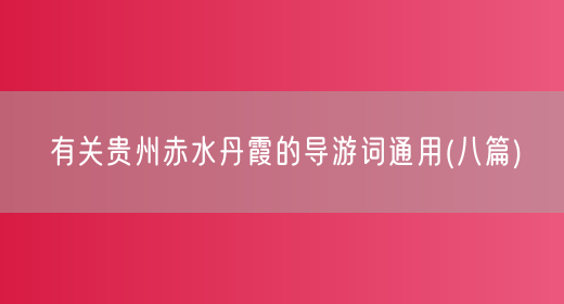 有关贵州赤水丹霞的导游词通用(八篇)