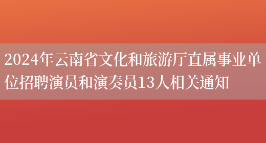 2024年云南省文化和旅游厅直属事业单位招聘演员和演奏员13人相关通知
