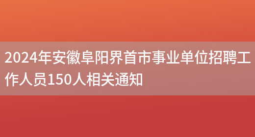 2024年安徽阜阳界首市事业单位招聘工作人员150人相关通知