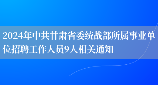 2024年中共甘肃省委统战部所属事业单位招聘工作人员9人相关通知