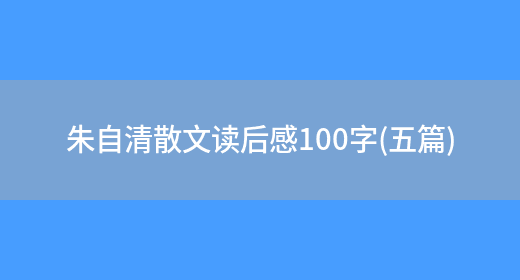 朱自清散文读后感100字(五篇)