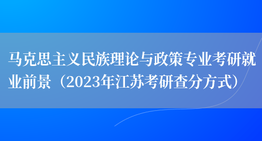 马克思主义民族理论与政策专业考研就业前景（2023年江苏考研